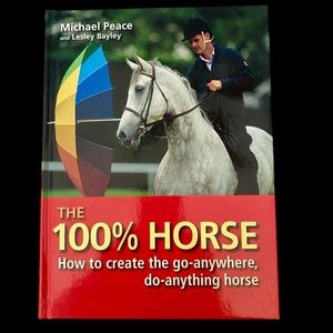 The 100% Horse. How To Create the Go Anywhere Do Anything Horse by Micheal Peace